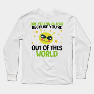 Are You An Alien? Because You're Out Of This World Long Sleeve T-Shirt